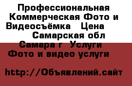 Профессиональная Коммерческая Фото и Видеосъёмка › Цена ­ 1 500 - Самарская обл., Самара г. Услуги » Фото и видео услуги   